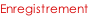 Enregistrement